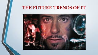 THE FUTURE TRENDS OF IT
 