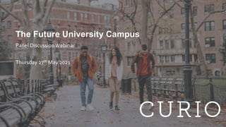Panel DiscussionWebinar
Thursday 27th May 2021
The Future University Campus
 