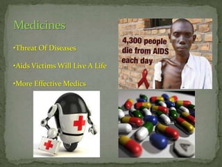 •Threat Of Diseases
•Aids Victims Will Live A Life
•More Effective Medics

 