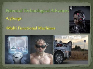 •Cyborgs
•Multi Functional Machines

 