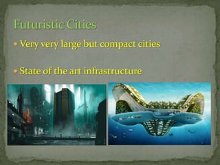  Very very large but compact cities
 State of the art infrastructure

 