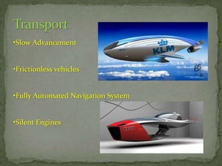 •Slow Advancement

•Frictionless vehicles

•Fully Automated Navigation System

•Silent Engines

 