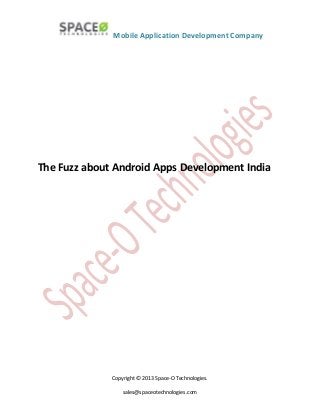Mobile Application Development Company
The Fuzz about Android Apps Development India
Copyright © 2013 Space-O Technologies.
sales@spaceotechnologies.com
 