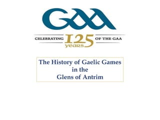 The History of Gaelic Games,[object Object], in the ,[object Object],Glens of Antrim,[object Object]