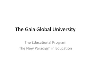 The Gaia Global University
The Educational Program
The New Paradigm in Education
 