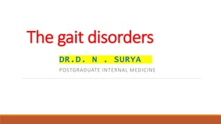 The gait disorders
DR.D. N . SURYA
POSTGRADUATE INTERNAL MEDICINE
 
