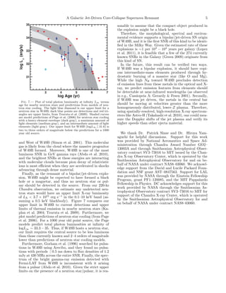 35
                              35

                                                                                    A Galactic Jet-Driven Core-Collapse Supernova Remnant                                   5
                   34
                    34
                                          35
                                                                       35
                                                                                                                  sonable to assume that the compact object produced in
                                                             35                                                   the explosion might be a black hole.
                (erg/s)




                                                                                                                     Therefore, the morphological, spectral and environ-
log L (erg/s)



                              33                                       34
                                          34                                                                      mental evidence supports a bipolar/jet-driven SN origin
                   33                                                                                             of W49B, and it is the ﬁrst SNR of this kind to be identi-

                                                             (erg/s)
                                                                                                                  ﬁed in the Milky Way. Given the estimated rate of these
                log L
                          log L (erg/s)




                              32                             34        33                                         explosions is ∼1 per 103 − 104 years per galaxy (Lopez
                                          33
                                                                                                                  et al. 2011), it is feasible that a few of the 274 currently
                                                                                                                  known SNRs in the Galaxy (Green 2009) originate from
                                                   (erg/s)
                                                             log L



                   32
                    31                                                                                            this kind of SN.
                                          32                           32
                                                             33                                                      In the future, this result can be veriﬁed two ways.
                                                                                                                  If W49B was a bipolar explosion, it should have copi-
                                                                                                                  ous intermediate-mass elements produced through hy-
                                          31   3      4                31 5         6         7                   drostatic burning of a massive star (like O and Mg).
                                                   log L




                   31                              log Age (yr)                                                   While the high NH toward W49B precludes detection
                                                             32                                                   of emission lines from these metals in the optical and X-
                                                                                                                  ray, we predict emission features from elements should
                                                     3                         4    3      54      56   6   7 7   be detectable at near-infrared wavelengths (as observed
                                                                              log Age (yr) Age (yr)
                                                                                        log                       in e.g., Cassiopeia A: Gerardy & Fesen 2001). Secondly,
                                                31                                                                if W49B was jet driven, the metals in the central bar
                            Fig. 7.— Plot of total photon luminosity at inﬁnity L∞ versus
                                                                                                                  should be moving at velocities greater than the more
                                                   3                                4
                          age for nearby neutron stars and predictions from models of neu-         5          6              7
                                                                                                                  homogeneously distributed, lower-Z plasma. Therefore,
                          tron star cooling. The light blue diamond is our upper limit for a
                                                                                   log Age (yr)
                          neutron star in W49B; dark blue points are detections and red tri-
                          angles are upper limits, from Tsuruta et al. (2009). Shaded curves
                                                                                                                  using spatially-resolved, high-resolution X-ray spectrom-
                                                                                                                  eters like Astro-H (Takahashi et al. 2010), one could mea-
                          are model predictions of Page et al. (2006) for neutron star cooling
                          with a heavy element envelope (dark 4gray), 5 maximum amount of
                                                                       a                                          sure the Doppler shifts of the jet plasma and verify its
                                                        3                    6      7
                          light elements (medium gray), and an intermediate amount of light                       higher speeds than other ejecta material.
                                                                                    log Age (yr)
                          elements (light gray). Our upper limit for W49B (logL∞ < 31.6) is
                                                                                     ∼
                          two to three orders of magnitude below the predictions for a 1000
                          year old source.                                                                          We thank Dr. Patrick Slane and Dr. Hiroya Yam-
                                                                                                                  aguchi for helpful discussions. Support for this work
                          and West of W49B (Simon et al. 2001). This molecular                                    was provided by National Aeronautics and Space Ad-
                          gas is likely from the cloud where the massive progenitor                               ministration through Chandra Award Number GO2–
                          of W49B formed. Moreover, W49B is one of the most                                       13003A and through Smithsonian Astrophysical Obser-
                          luminous SNR in GeV gamma rays (Abdo et al. 2010),                                      vatory contract SV3–73016 to MIT issued by the Chan-
                          and the brightest SNRs at these energies are interacting                                dra X-ray Observatory Center, which is operated by the
                          with molecular clouds because pion decay of relativistic                                Smithsonian Astrophysical Observatory for and on be-
                          ions is most eﬃcient when they are accelerated in shocks                                half of NASA under contract NAS8–03060. We acknowl-
                          advancing through dense material.                                                       edge support from the David and Lucile Packard Foun-
                            Finally, as the remnant of a bipolar/jet-driven explo-                                dation and NSF grant AST–0847563. Support for LAL
                          sion, W49B might be expected to have formed a black                                     was provided by NASA through the Einstein Fellowship
                          hole or a magnetar, and thus no neutron star or pul-                                    Program, grant PF1–120085, and the MIT Pappalardo
                          sar should be detected in the source. From our 220-ks                                   Fellowship in Physics. DC acknowledges support for this
                          Chandra observation, we estimate any undetected neu-                                    work provided by NASA through the Smithsonian As-
                          tron stars would have an upper limit X-ray luminosity                                   trophysical Observatory contract SV3–73016 to MIT for
                          of LX < 3.7 × 1031 erg s−1 in the 0.1–10 keV band (as-                                  support of the Chandra X-ray Center, which is operated
                          suming a 0.5 keV blackbody). Figure 7 compares our                                      by the Smithsonian Astrophysical Observatory for and
                          upper limit in W49B to current detections and upper                                     on behalf of NASA under contract NAS8–03060.
                          limits of thermal emission in nearby neutron stars (Ka-
                          plan et al. 2004; Tsuruta et al. 2009). Furthermore, we
                          plot model predictions of neutron star cooling (from Page
                          et al. 2006). For a 1000 year old point source, the Page
                          models predict total photon luminosities at inﬁnity of
                          logL∞ ∼ 33.3 − 35. Thus, if W49B hosts a neutron star,
                          our limit requires the central source to be less luminous
                          than those currently known and 2–4 orders of magnitude
                          lower than predictions of neutron star cooling models.
                            Furthermore, Gorham et al. (1996) searched for pulsa-
                          tions in W49B using Arecibo, and they found no pulsa-
                          tions with periods > 0.5 ms down to ﬂux densities of 1.2
                                               ∼
                          mJy at 430 MHz across the entire SNR. Finally, the spec-
                          trum of the bright gamma-ray emission detected with
                          Fermi-LAT from W49B is inconsistent with it arising
                          from a pulsar (Abdo et al. 2010). Given the strict upper
                          limits on the presence of a neutron star/pulsar, it is rea-
 