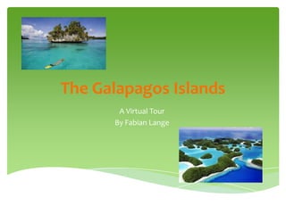 The Galapagos Islands
A Virtual Tour
By Fabian Lange
 