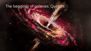 The begginig of galaxies: Quasars
 