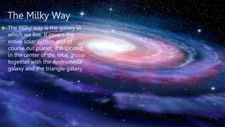 The Milky Way
 The Milky way is the galaxy in
which we live, it covers the
entire solar system and of
course our planet, ...