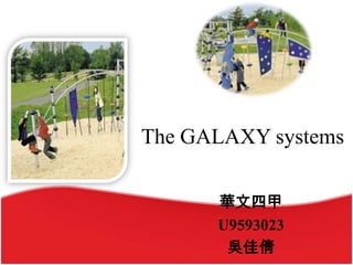 The GALAXY systems 華文四甲 U9593023 吳佳倩 