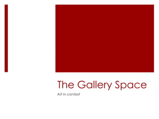 The Gallery Space 
Art in context 
 
