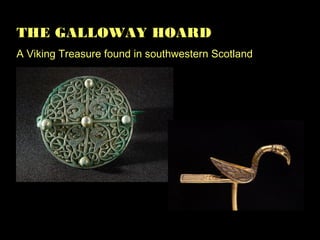 THE GALLOWAY HOARD
A Viking Treasure found in southwestern Scotland
 