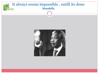 It always seems impossible , untill its done
Mandella
 