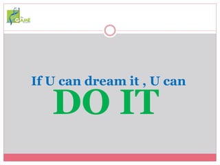 If U can dream it , U can
DO IT
 