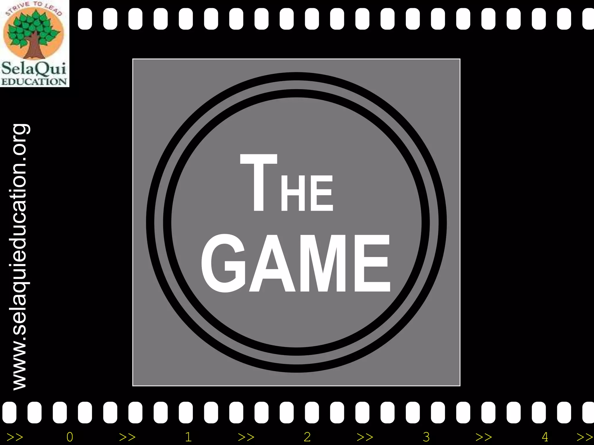 www.selaquieducation.org
>>

THE
GAME
0

>>

1

>>

2

>>

3

>>

4

>>

 