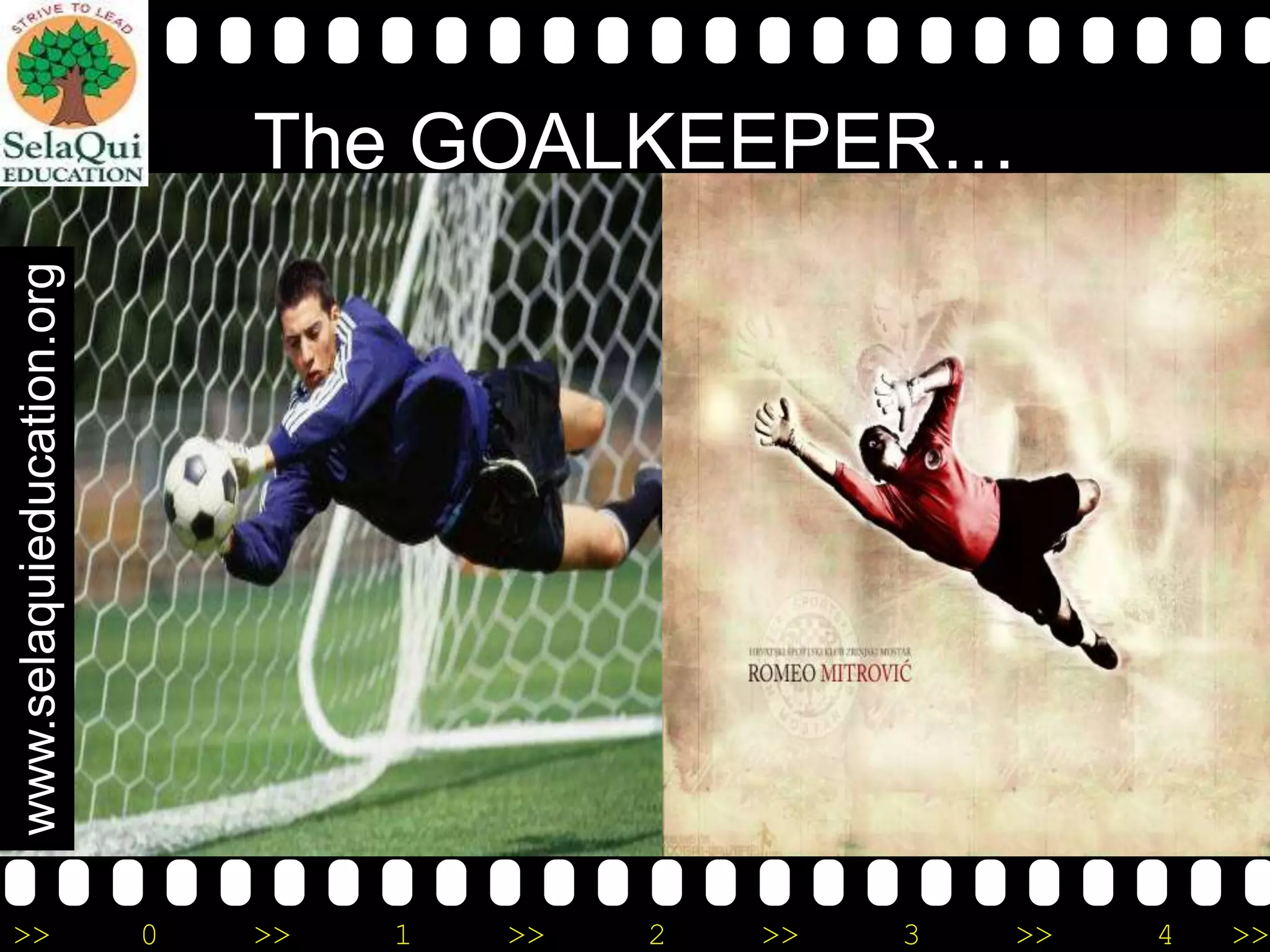 www.selaquieducation.org

The GOALKEEPER…

>>

0

>>

1

>>

2

>>

3

>>

4

>>

 