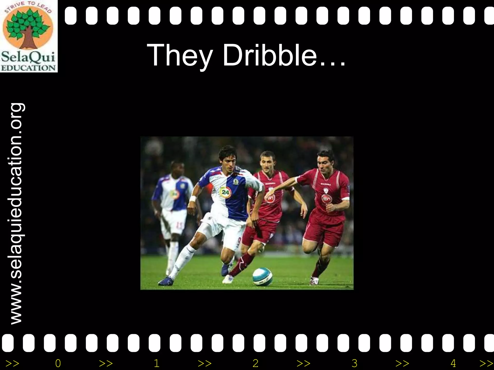 www.selaquieducation.org

They Dribble…

>>

0

>>

1

>>

2

>>

3

>>

4

>>

 