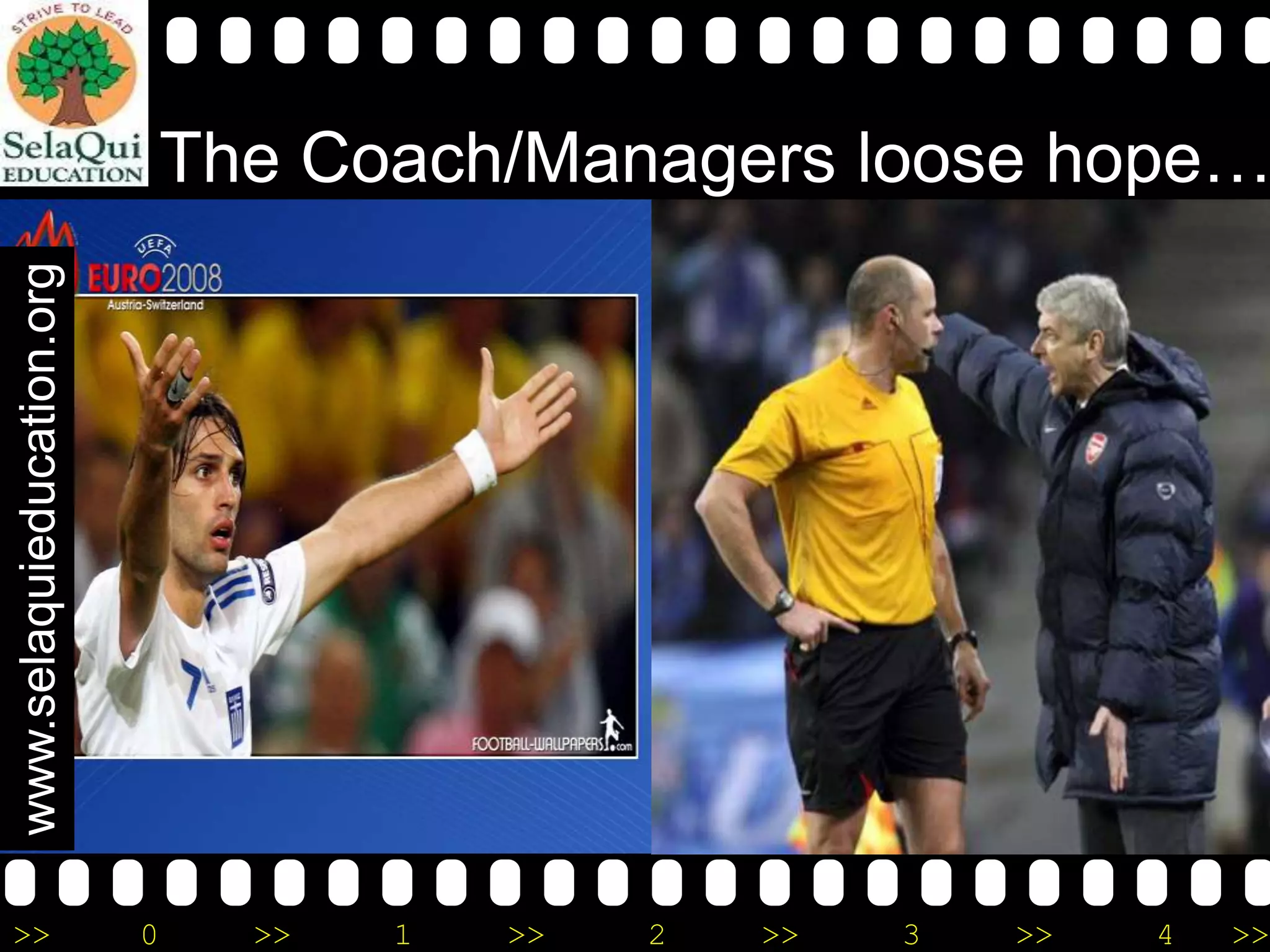 www.selaquieducation.org

The Coach/Managers loose hope…

>>

0

>>

1

>>

2

>>

3

>>

4

>>

 