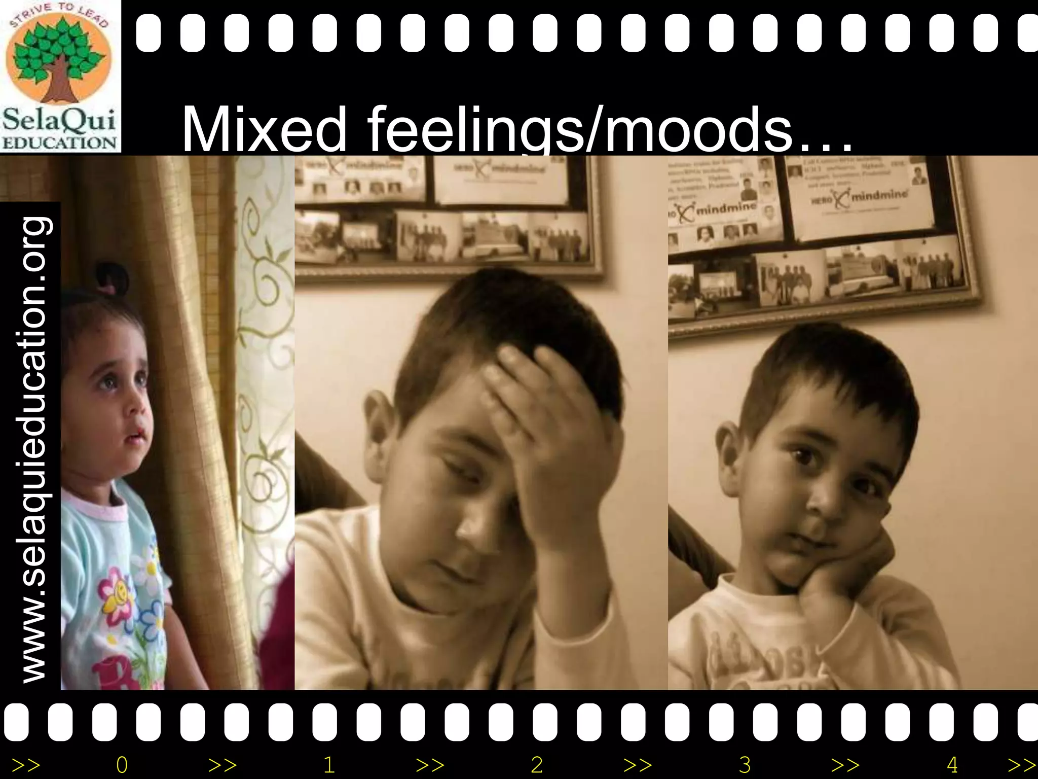 www.selaquieducation.org

Mixed feelings/moods…

>>

0

>>

1

>>

2

>>

3

>>

4

>>

 