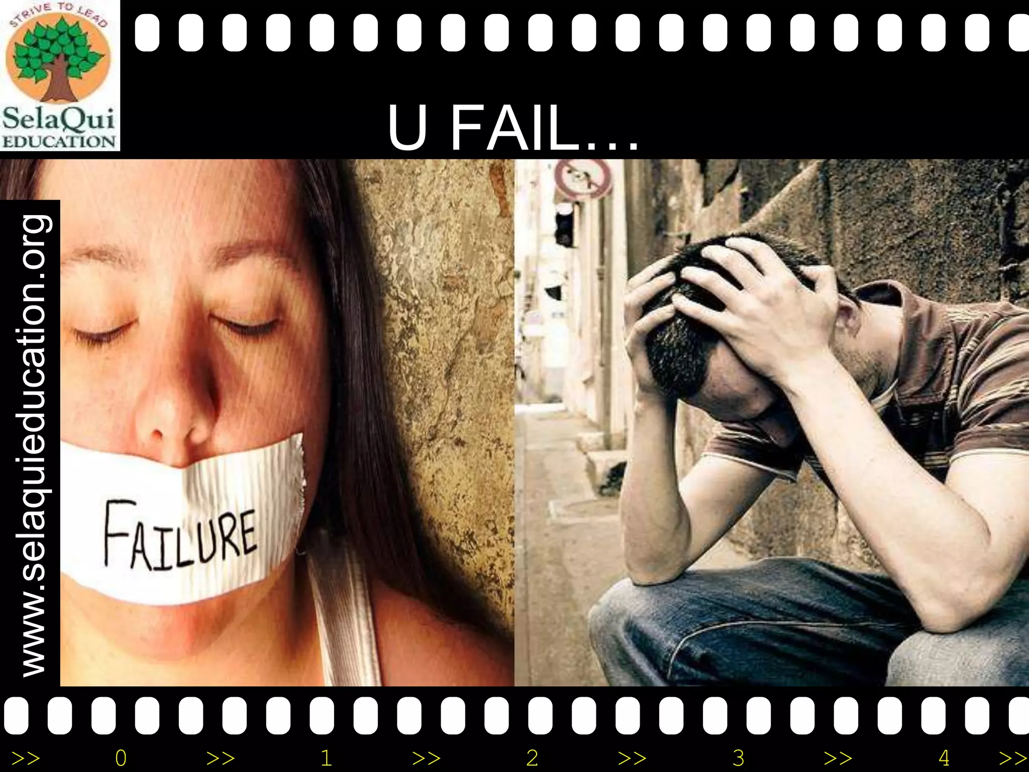 www.selaquieducation.org

U FAIL…

>>

0

>>

1

>>

2

>>

3

>>

4

>>

 