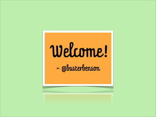 Welcome!
- @busterbenson
 