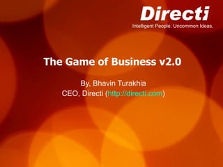 The Game of Business v2.0 By, Bhavin Turakhia CEO, Directi ( http://directi.com ) 