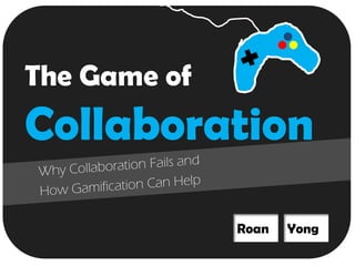 The Game of
Collaboration
              Roan   Yong
 