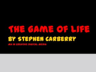 By Stephen CarberryMA IN CREATIVE DIGITAL MEDIA The Game of life 