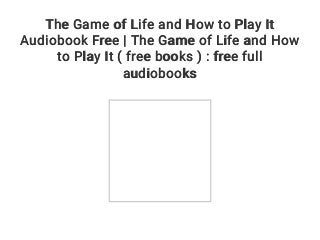 The Game of Life and How to Play It
Audiobook Free | The Game of Life and How
to Play It ( free books ) : free full
audiobooks
 