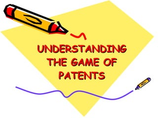 UNDERSTANDING THE GAME OF PATENTS 