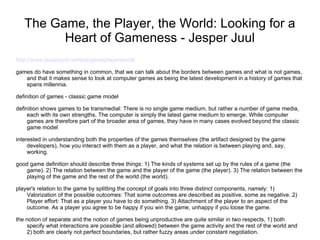 The Game, the Player, the World: Looking for a Heart of Gameness - Jesper Juul ,[object Object],[object Object],[object Object],[object Object],[object Object],[object Object],[object Object],[object Object]