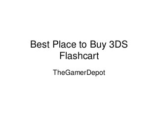 Best Place to Buy 3DS
Flashcart
TheGamerDepot

 