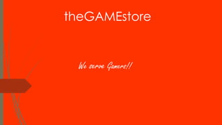 theGAMEstore
We serve Gamers!!
 