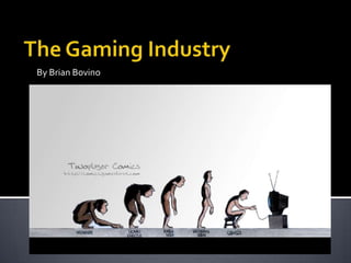 By Brian Bovino The Gaming Industry 
