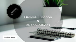Gamma Function
&
its applications
Fatemeh Habibi
 