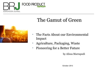 The Gamut of Green
•

•
•

The Facts About our Environmental
Impact
Agriculture, Packaging, Waste
Pioneering for a Better Future
by Alissa Marrapodi

October 2013

 
