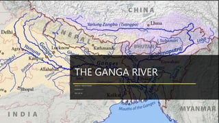 THE GANGA RIVER
MADE BY : KISHLAY KUMAR
CLASMAS: X F
ROLL NO. 44
 