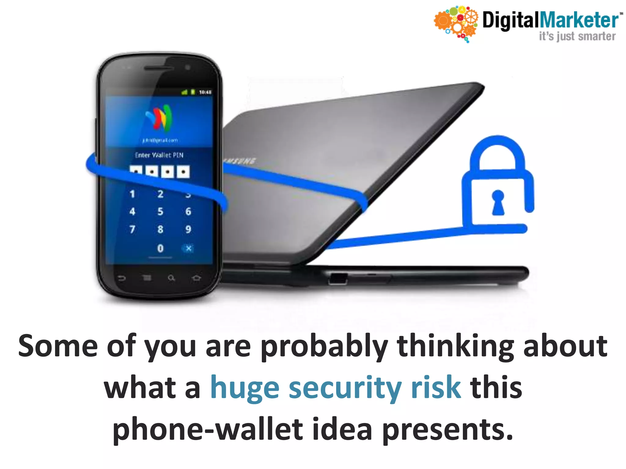 Some of you are probably thinking about
     what a huge security risk this
     phone-wallet idea presents.
 