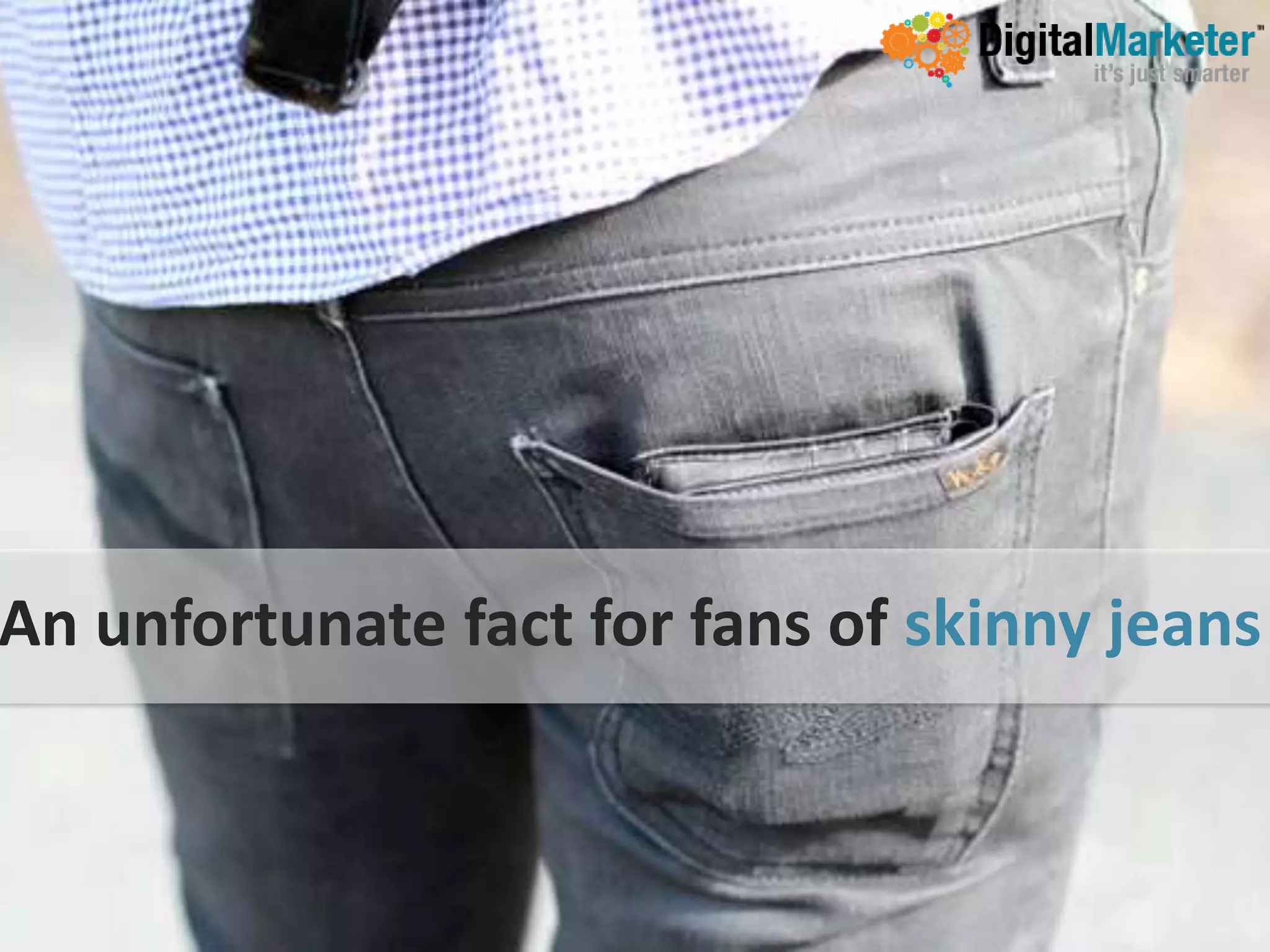 An unfortunate fact for fans of skinny jeans
 
