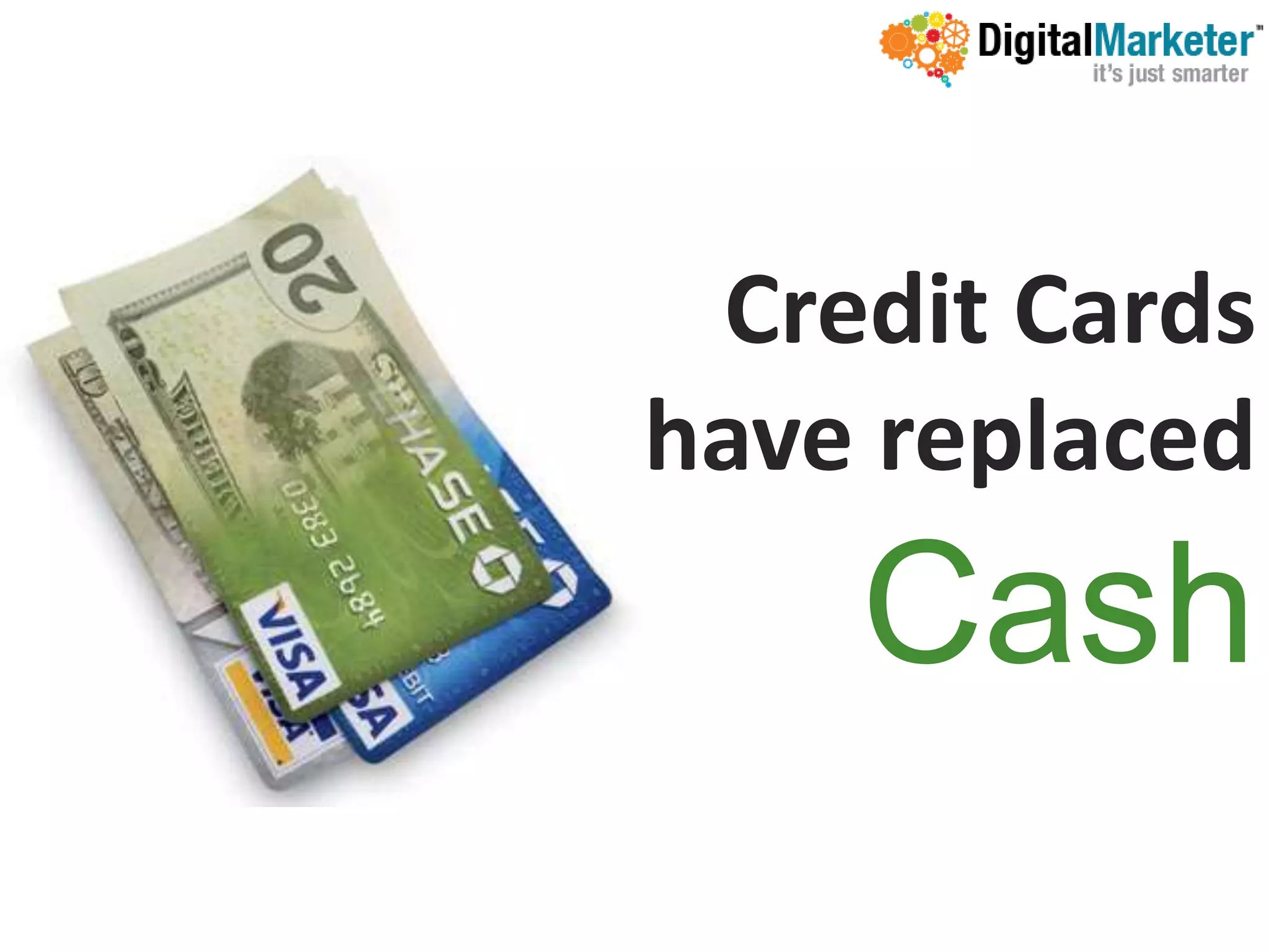 Credit Cards
have replaced
    Cash
 