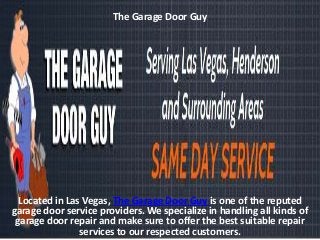 The Garage Door Guy




  Located in Las Vegas, The Garage Door Guy is one of the reputed
garage door service providers. We specialize in handling all kinds of
 garage door repair and make sure to offer the best suitable repair
                services to our respected customers.
 