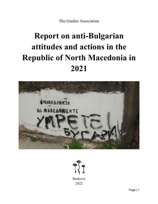 Page | 1
The Garden Association
Report on anti-Bulgarian
attitudes and actions in the
Republic of North Macedonia in
2021
Haskovo
2022
 