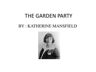 THE GARDEN PARTY
BY : KATHERINE MANSFIELD
 