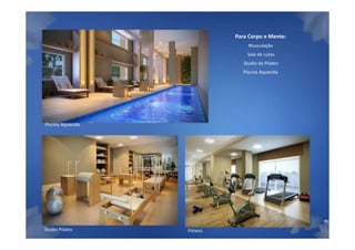 Para Corpo e Mente:
                                  Musculação
                                 Sala de Lutas
                                Studio de Pilates
                                Piscina Aquecida




Piscina Aquecida




                                                    Material Preliminar suj

Studio Pilates     Fitness
 