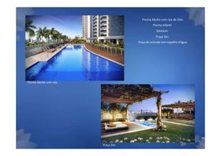 Piscina Adulto com raia de 25m
                                                Piscina Infantil
                                                   Solarium
                                                  Praça Zen
                                      Praça de entrada com espelho d’água




Piscina Adulto com raia




                                                                            Material Preliminar suj


                          Praça Zen
 