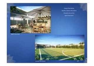 Campo Recreativo
                                     Quadra Coberta Recreativa
                                        Ginastica ao ar livre
                                         Sport Churrasco




Sport Churrasco




                                                                 Material Preliminar suj


                  Campo Recreativo
 
