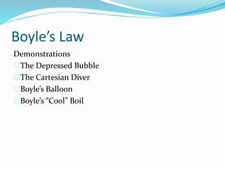 Boyle’s Law
Demonstrations
The Depressed Bubble
The Cartesian Diver
Boyle’s Balloon
Boyle’s “Cool” Boil
 