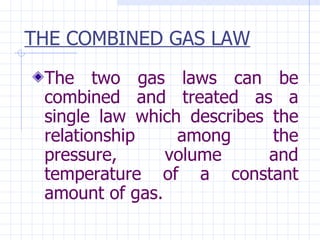 THE COMBINED GAS LAW <ul><li>The two gas laws can be combined and treated as a single law which describes the relationship...