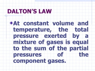 DALTON’S LAW <ul><li>At constant volume and temperature, the total pressure exerted by a mixture of gases is equal to the ...